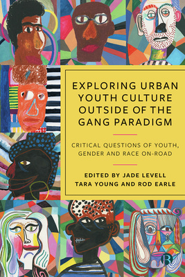 Book cover of Exploring Urban Youth Culture Outside of the Gang Paradigm - with 8 pictures of faces in various forms of artistic styling.